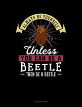 Always Be Yourself Unless You Can Be a Beetle Then Be a Beetle