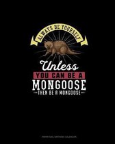 Always Be Yourself Unless You Can Be A Mongoose Then Be A Mongoose