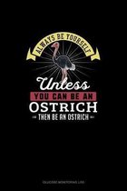 Always Be Yourself Unless You Can Be An Ostrich Then Be An Ostrich