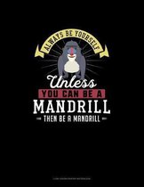 Always Be Yourself Unless You Can Be A Mandrill Then Be A Mandrill