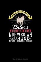 Always Be Yourself Unless You Can Be A Norwegian Buhund Then Be A Norwegian Buhund