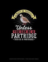 Always Be Yourself Unless You Can Be A Partridge Then Be A Partridge