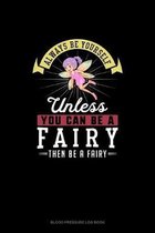 Always Be Yourself Unless You Can Be A Fairy Then Be A Fairy