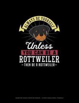Always Be Yourself Unless You Can Be A Rottweiler Then Be A Rottweiler