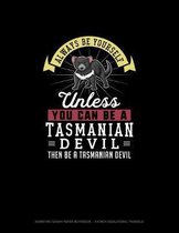 Always Be Yourself Unless You Can Be A Tasmanian Devil Then Be A Tasmanian Devil