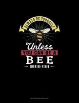 Always Be Yourself Unless You Can Be A Bee Then Be A Bee