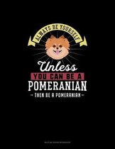 Always Be Yourself Unless You Can Be A Pomeranian Then Be A Pomeranian