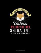 Always Be Yourself Unless You Can Be A Shiba Inu Then Be A Shiba Inu