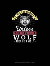 Always Be Yourself Unless You Can Be A Wolf Then Be A Wolf: Knitting Graph Paper Notebook - 4