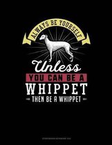 Always Be Yourself Unless You Can Be a Whippet Then Be a Whippet