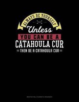 Always Be Yourself Unless You Can Be a Catahoula Cur Then Be a Catahoula Cur