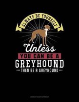 Always Be Yourself Unless You Can Be a Greyhound Then Be a Greyhound
