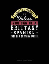 Always Be Yourself Unless You Can Be a Brittany Spaniel Then Be a Brittany Spaniel