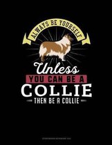 Always Be Yourself Unless You Can Be a Collie Then Be a Collie