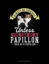 Always Be Yourself Unless You Can Be a Papillon Then Be a Papillon