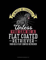Always Be Yourself Unless You Can Be a Flat Coated Retriever Then Be a Flat Coated Retriever