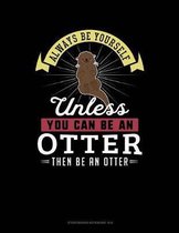 Always Be Yourself Unless You Can Be an Otter Then Be an Otter