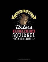 Always Be Yourself Unless You Can Be A Squirrel Then Be A Squirrel: Storyboard Notebook 16