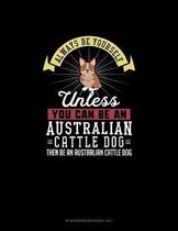 Always Be Yourself Unless You Can Be An Australian Cattle Dog Then Be An Australian Cattle Dog: Storyboard Notebook 16