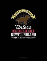 Always Be Yourself Unless You Can Be A Newfoundland Then Be A Newfoundland