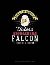 Always Be Yourself Unless You Can Be A Falcon Then Be A Falcon: Knitting Graph Paper Notebook - 4