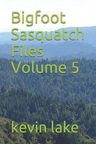 Bigfoot Sasquatch Files Volume 5