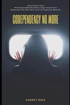 Codependency No More: Start Caring for Yourself What Everyone Affected By Addiction, Abuse, Trauma Or Toxic Shaming must know to have Peace In their Lives