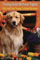 Training Golden Retriever Puppies: Potty And Crate Training To Golden Retrievers