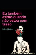 Eu tambem existo quando nao estou com tesao