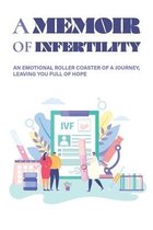 A Memoir Of Infertility: An Emotional Roller Coaster Of A Journey, Leaving You Full Of Hope