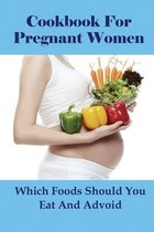 Cookbook For Pregnant Women: Which Foods Should You Eat And Advoid