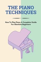 The Piano Techniques: How To Play Piano A Complete Guide For Absolute Beginners