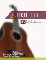 Play Ukulele- Play Ukulele - 41 Bearbeitungen deutscher Volkslieder - Deutsch & English - Tabs & Online Sounds