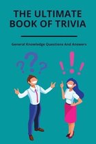 The Ultimate Book Of Trivia: General Knowledge Questions And Answers