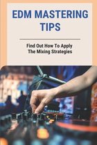 EDM Mastering Tips: Find Out How To Apply The Mixing Strategies