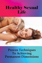 Healthy Sexual Life: Proven Techniques To Achieving Permanent Dimensions