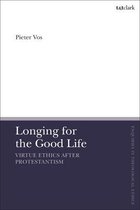 T&T Clark Enquiries in Theological Ethics- Longing for the Good Life: Virtue Ethics after Protestantism