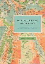 Dislocating the Orient – British Maps and the Making of the Middle East, 1854–1921