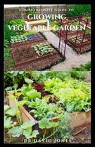 Comprehensive Guide to Growing Vegetable Garden