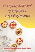 Delicious And Easy Tart Recipes For Every Season: Recipes That Make Your Mouth Water