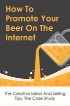How To Promote Your Beer On The Internet: The Creative Ideas And Selling Tips, The Case Study