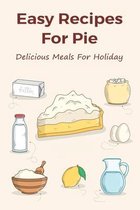 Easy Recipes For Pie: Delicious Meals For Holiday