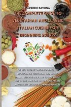 The Complete Guide to Vegetarian and Classic Italian Cuisine for Beginners 2021/22