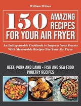 150 Amazing Recipes For Your Air Fryer