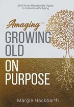 Amaging(tm)- Amaging(TM) Growing Old On Purpose