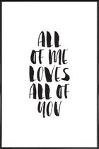 JUNIQE - Poster in kunststof lijst All Of Me Loves All Of You -20x30