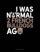 I Was Normal 2 French Bulldogs Ago: Maintenance Log Book