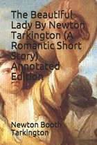 The Beautiful Lady By Newton Tarkington (A Romantic Short Story) Annotated Edition