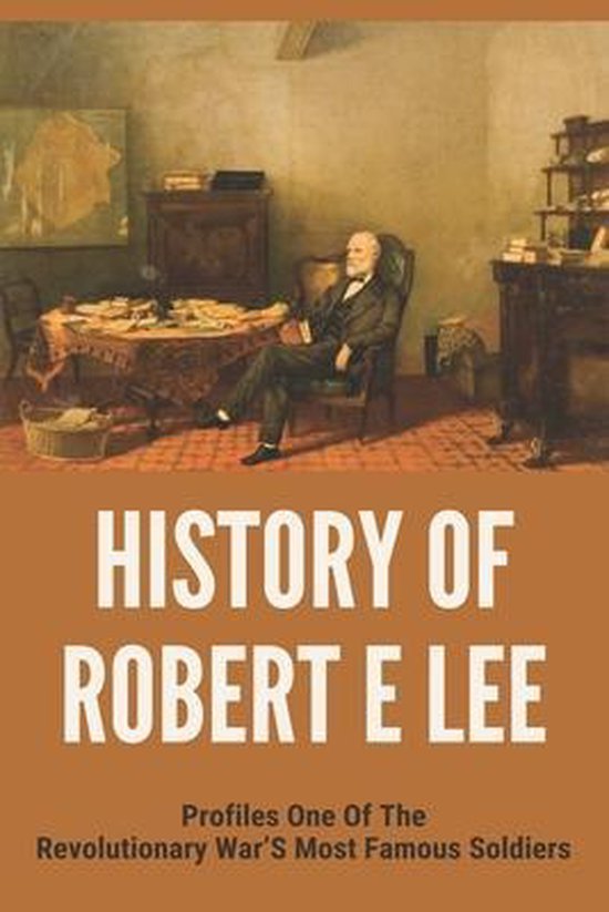 History Of Robert E Lee Profiles One Of The Revolutionary War s Most
