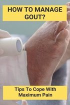 How To Manage Gout?: Tips To Cope With Maximum Pain